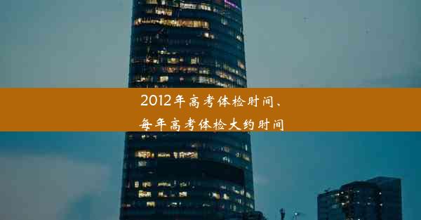 2012年高考体检时间、每年高考体检大约时间