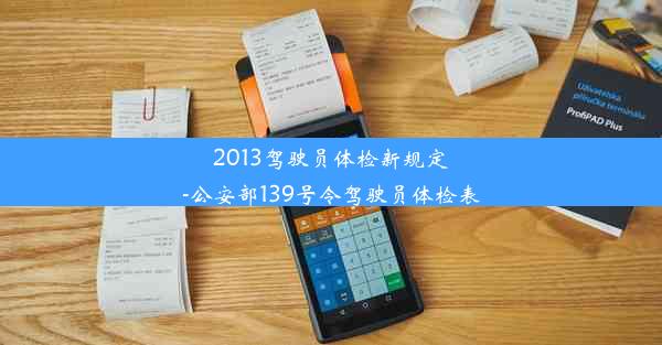 2013驾驶员体检新规定-公安部139号令驾驶员体检表