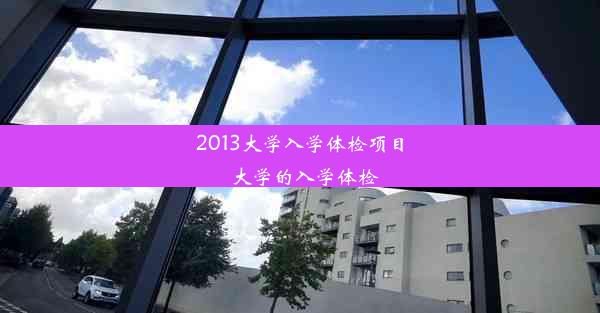 2013大学入学体检项目_大学的入学体检