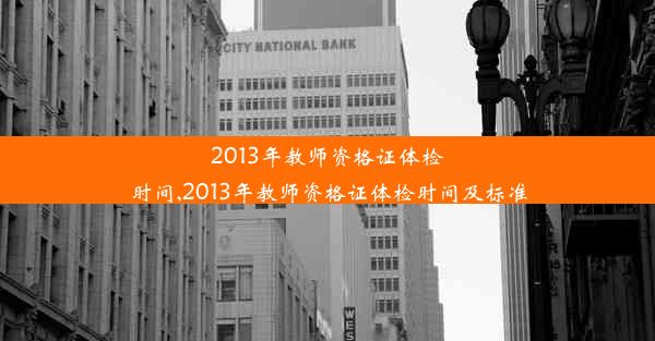 2013年教师资格证体检时间,2013年教师资格证体检时间及标准