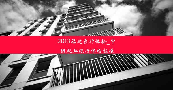 2013福建农行体检_中国农业银行体检标准