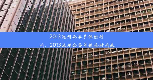 2013池州公务员体检时间、2013池州公务员体检时间表