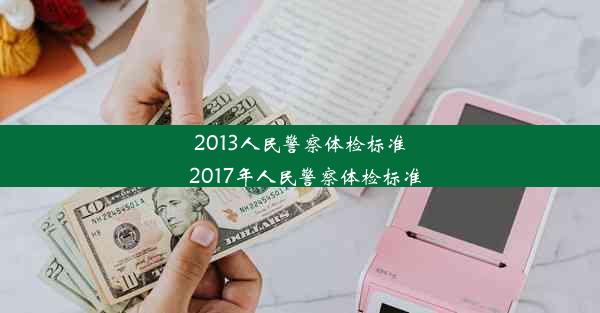 <b>2013人民警察体检标准_2017年人民警察体检标准</b>