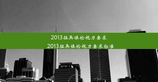 2013征兵体检视力要求_2013征兵体检视力要求标准