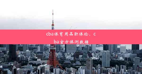 <b>cba体育用品职体检、cba官方体测数据</b>