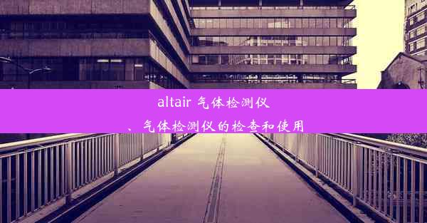 altair 气体检测仪、气体检测仪的检查和使用