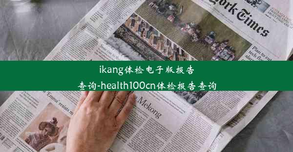 <b>ikang体检电子版报告查询-health100cn体检报告查询</b>