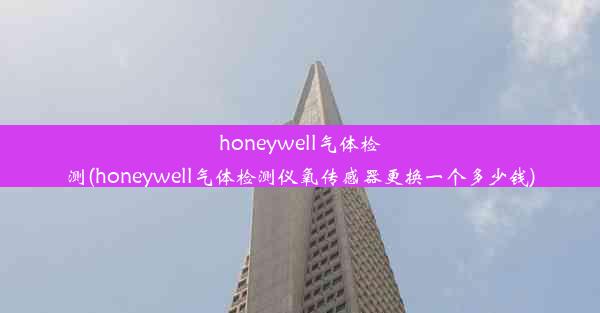 honeywell气体检测(honeywell气体检测仪氧传感器更换一个多少钱)