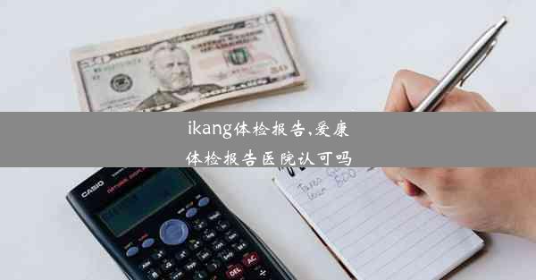 ikang体检报告,爱康体检报告医院认可吗