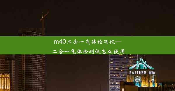 m40二合一气体检测仪—二合一气体检测仪怎么使用