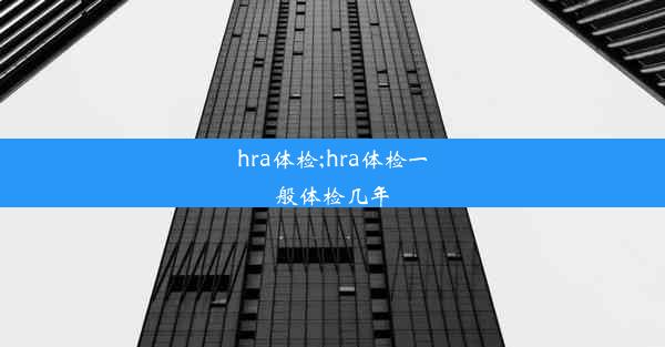 <b>hra体检;hra体检一般体检几年</b>