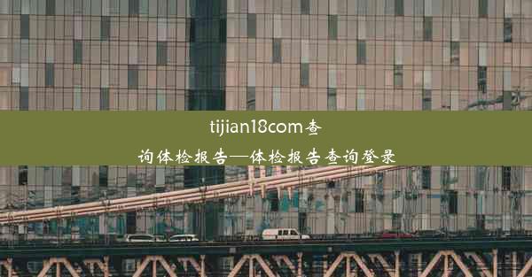 tijian18com查询体检报告—体检报告查询登录