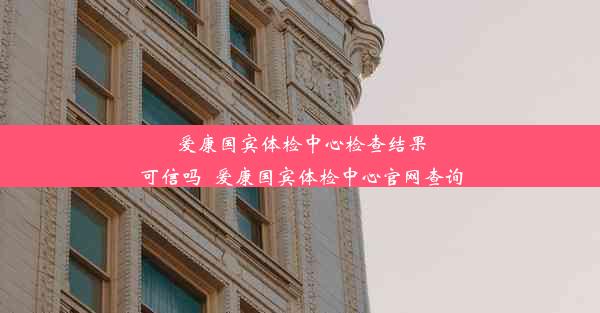 <b>爱康国宾体检中心检查结果可信吗_爱康国宾体检中心官网查询</b>