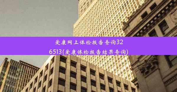 爱康网上体检报告查询326513(爱康体检报告结果查询)