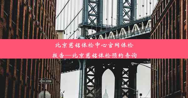 北京慈铭体检中心官网体检报告—北京慈铭体检预约查询