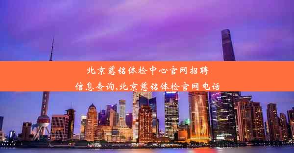 北京慈铭体检中心官网招聘信息查询,北京慈铭体检官网电话