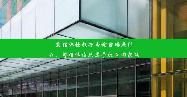 慈铭体检报告查询密码是什么、慈铭体检结果手机查询密码