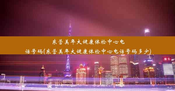 东营美年大健康体检中心电话号码(东营美年大健康体检中心电话号码多少)