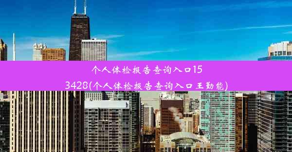 个人体检报告查询入口153428(个人体检报告查询入口王勤能)