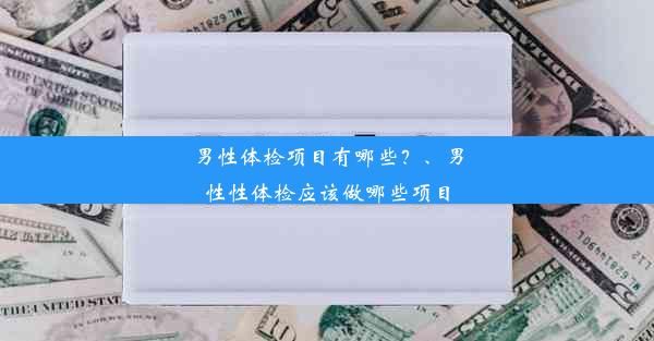 <b>男性体检项目有哪些？、男性性体检应该做哪些项目</b>