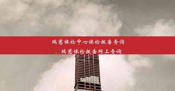 瑞慈体检中心体检报告查询、瑞慈体检报告网上查询