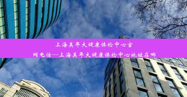 上海美年大健康体检中心官网电话—上海美年大健康体检中心地址在哪