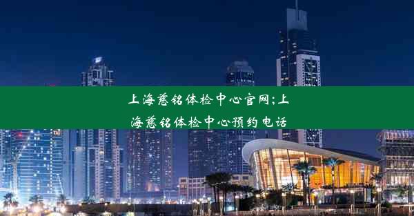 上海慈铭体检中心官网;上海慈铭体检中心预约电话