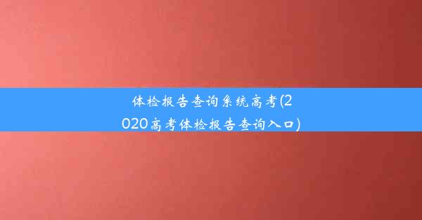 <b>体检报告查询系统高考(2020高考体检报告查询入口)</b>