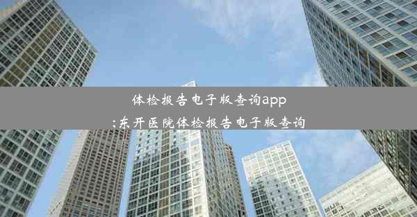 体检报告电子版查询app;东开医院体检报告电子版查询