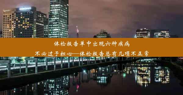 体检报告单中出现六种疾病不必过于担心—体检报告总有几项不正常