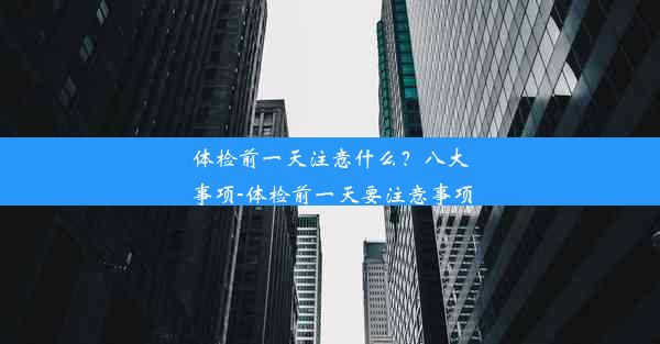 体检前一天注意什么？八大事项-体检前一天要注意事项