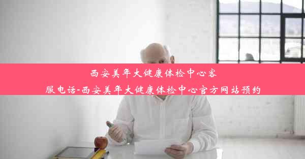 西安美年大健康体检中心客服电话-西安美年大健康体检中心官方网站预约