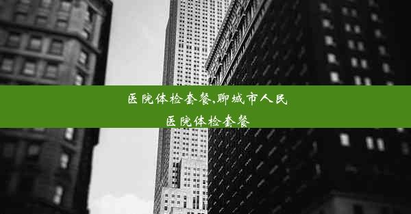 医院体检套餐,聊城市人民医院体检套餐