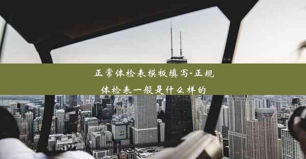 <b>正常体检表模板填写-正规体检表一般是什么样的</b>