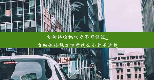 自助体检机视力不好能过_自助体检视力字母这么小看不清楚