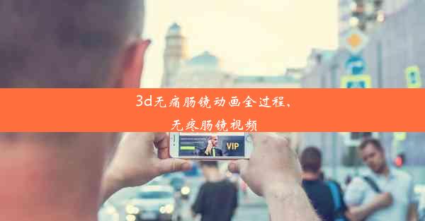 3d无痛肠镜动画全过程,无疼肠镜视频