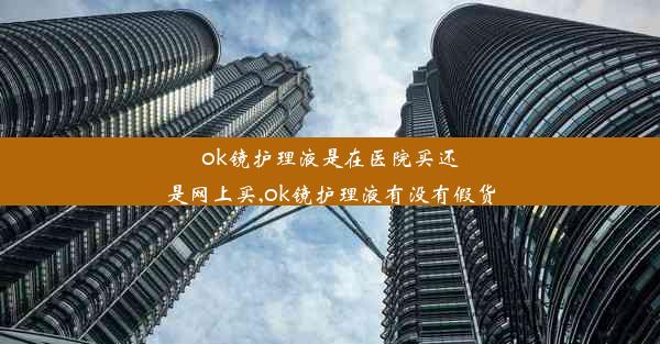 ok镜护理液是在医院买还是网上买,ok镜护理液有没有假货