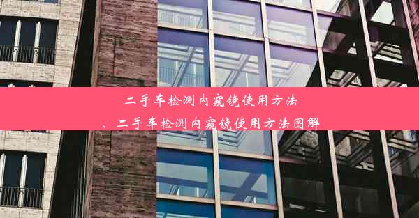 二手车检测内窥镜使用方法、二手车检测内窥镜使用方法图解