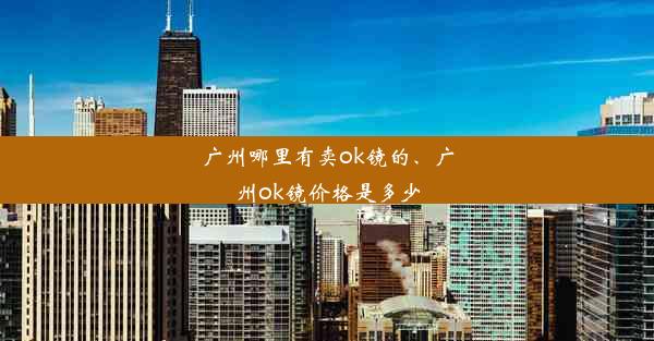 广州哪里有卖ok镜的、广州ok镜价格是多少