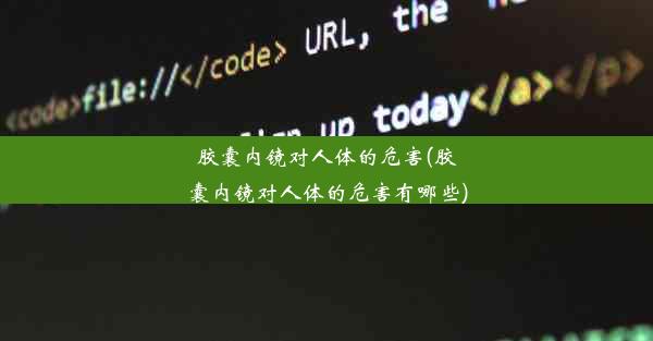 胶囊内镜对人体的危害(胶囊内镜对人体的危害有哪些)