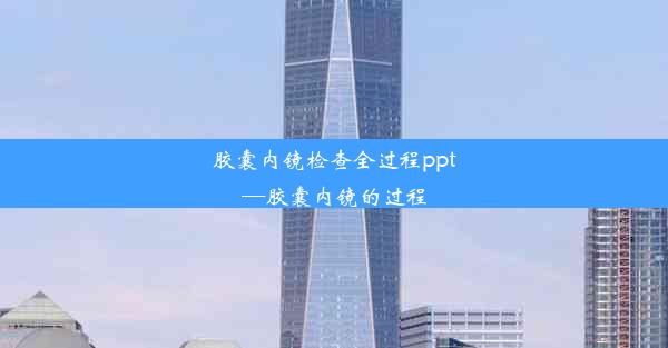 胶囊内镜检查全过程ppt—胶囊内镜的过程