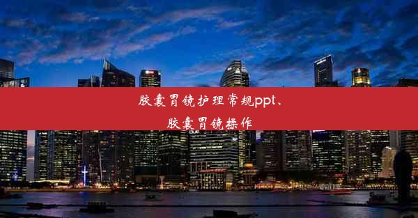 胶囊胃镜护理常规ppt、胶囊胃镜操作