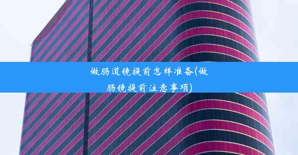 做肠道镜提前怎样准备(做肠镜提前注意事项)