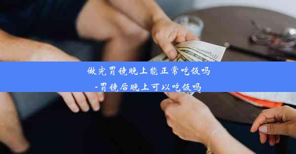 做完胃镜晚上能正常吃饭吗-胃镜后晚上可以吃饭吗