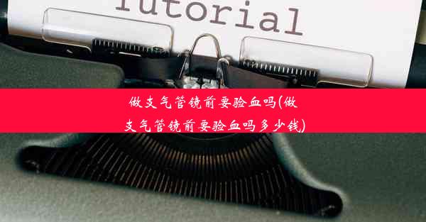 做支气管镜前要验血吗(做支气管镜前要验血吗多少钱)