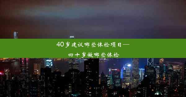 40岁建议哪些体检项目—四十岁做哪些体检