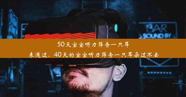 <b>50天宝宝听力筛查一只耳未通过、40天的宝宝听力筛查一只耳朵过不去</b>