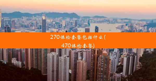 270体检套餐包括什么(470体检套餐)