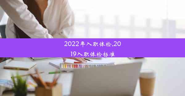 2022年入职体检,2019入职体检标准