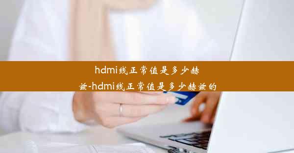 hdmi线正常值是多少赫兹-hdmi线正常值是多少赫兹的